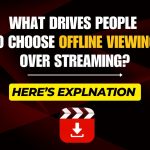 What Drives People to Choose Offline Viewing Over Streaming?